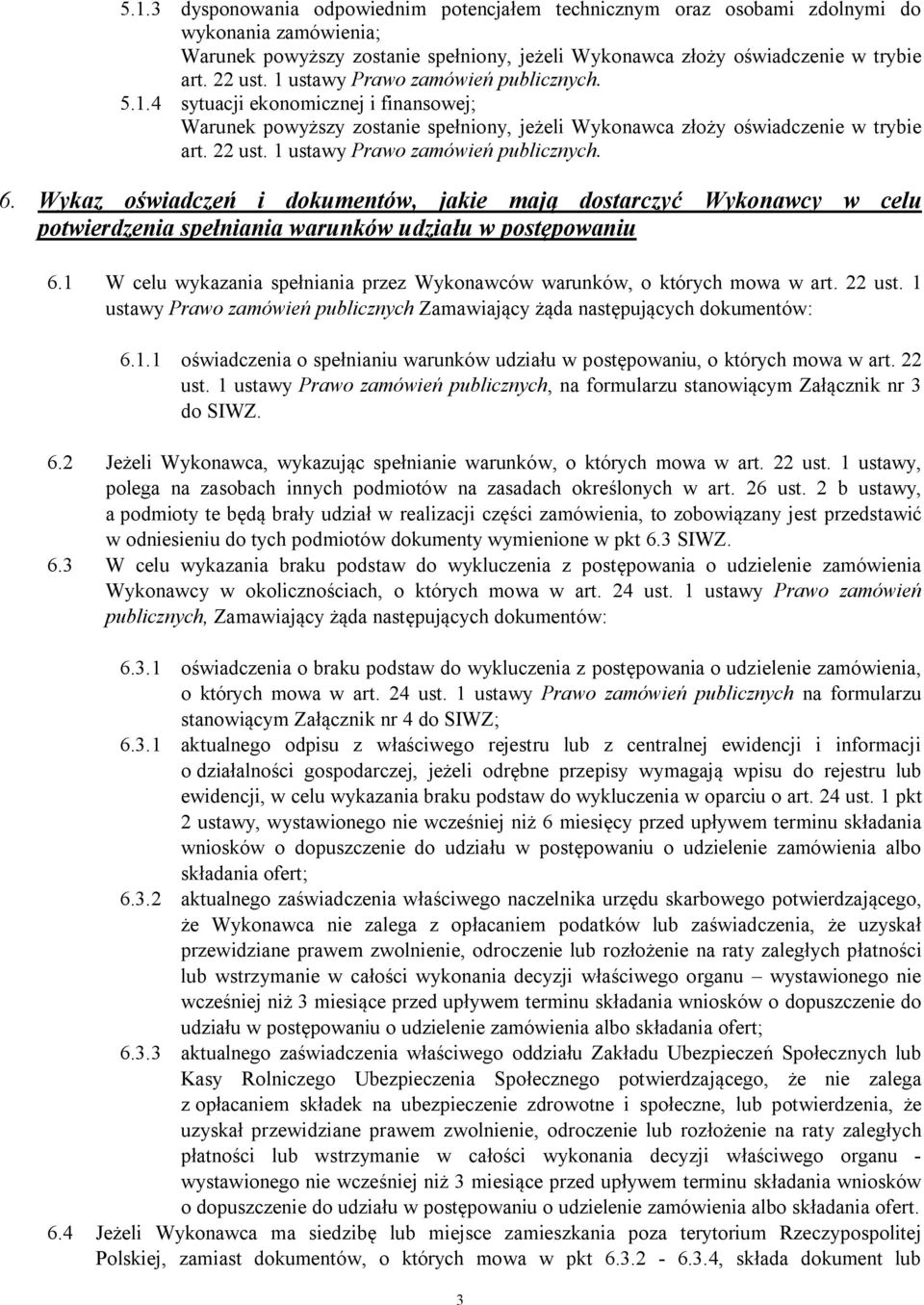 1 ustawy Prawo zamówie publicznych. 6. Wykaz oświadczeń i dokumentów, jakie mają dostarczyć Wykonawcy w celu potwierdzenia spełniania warunków udziału w postępowaniu 6.