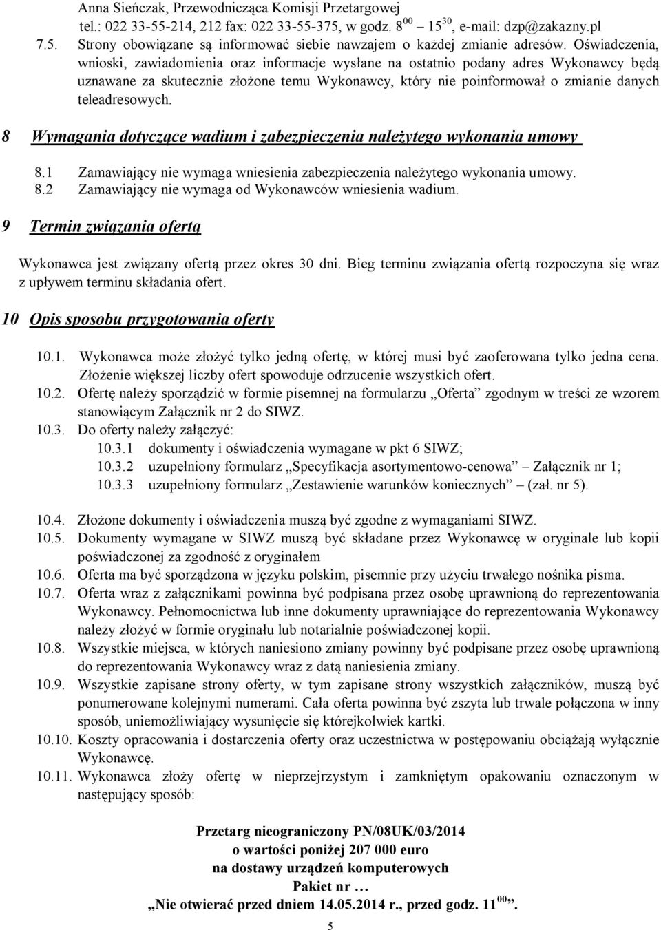 teleadresowych. 8 Wymagania dotyczące wadium i zabezpieczenia należytego wykonania umowy 8.1 Zamawiaj cy nie wymaga wniesienia zabezpieczenia nale ytego wykonania umowy. 8.2 Zamawiaj cy nie wymaga od Wykonawców wniesienia wadium.