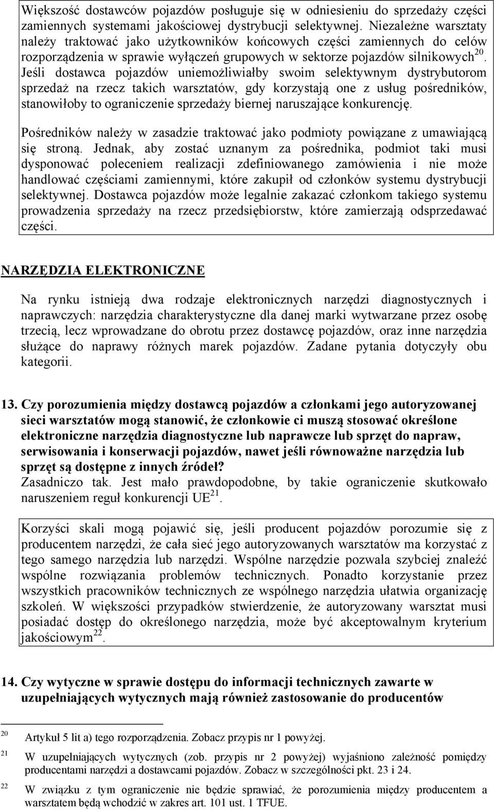 Jeśli dostawca pojazdów uniemożliwiałby swoim selektywnym dystrybutorom sprzedaż na rzecz takich warsztatów, gdy korzystają one z usług pośredników, stanowiłoby to ograniczenie sprzedaży biernej