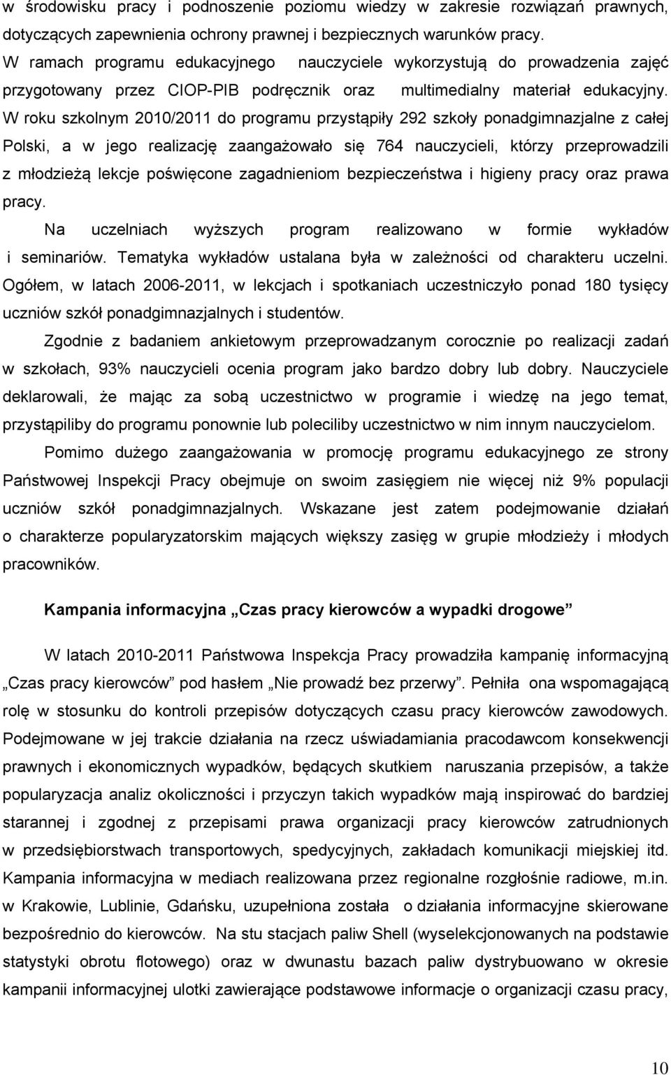 W roku szkolnym 2010/2011 do programu przystąpiły 292 szkoły ponadgimnazjalne z całej Polski, a w jego realizację zaangażowało się 764 nauczycieli, którzy przeprowadzili z młodzieżą lekcje poświęcone