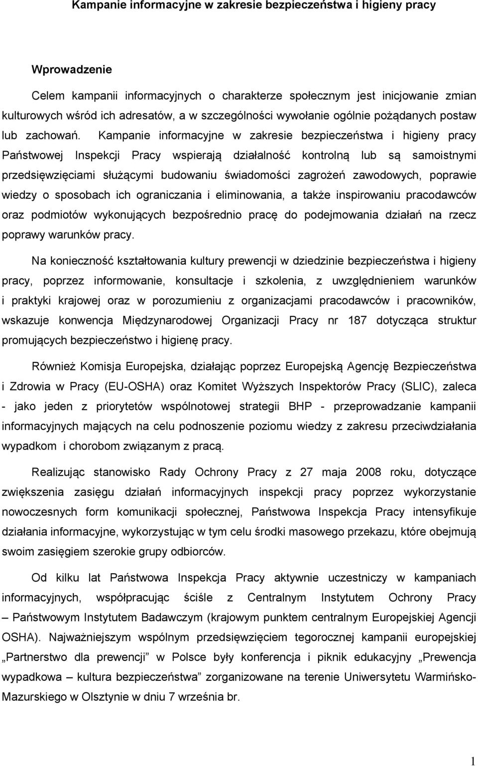 Kampanie informacyjne w zakresie bezpieczeństwa i higieny pracy Państwowej Inspekcji Pracy wspierają działalność kontrolną lub są samoistnymi przedsięwzięciami służącymi budowaniu świadomości