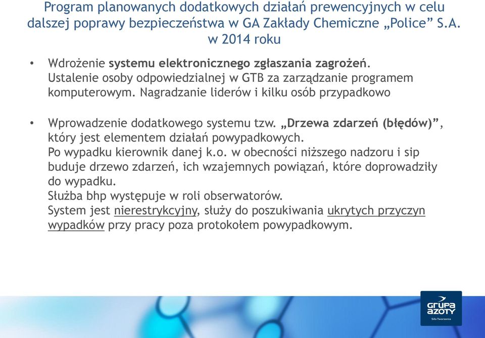 Drzewa zdarzeń (błędów), który jest elementem działań powypadkowych. Po wypadku kierownik danej k.o. w obecności niższego nadzoru i sip buduje drzewo zdarzeń, ich wzajemnych powiązań, które doprowadziły do wypadku.