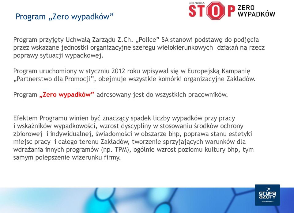 Program uruchomiony w styczniu 2012 roku wpisywał się w Europejską Kampanię Partnerstwo dla Promocji, obejmuje wszystkie komórki organizacyjne Zakładów.