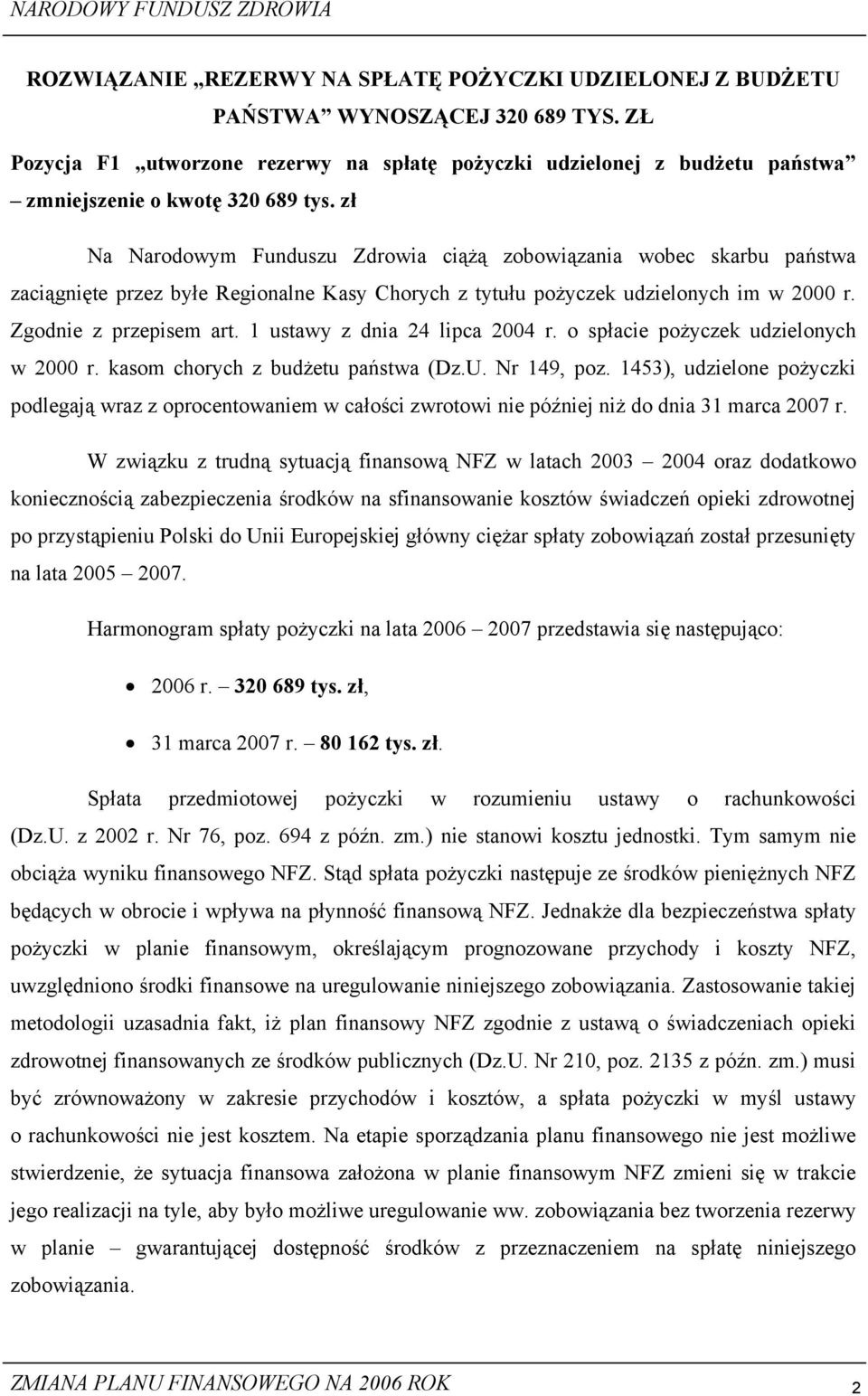 zł Na Narodowym Funduszu Zdrowia ciążą zobowiązania wobec skarbu państwa zaciągnięte przez byłe Regionalne Kasy Chorych z tytułu pożyczek udzielonych im w 2000 r. Zgodnie z przepisem art.