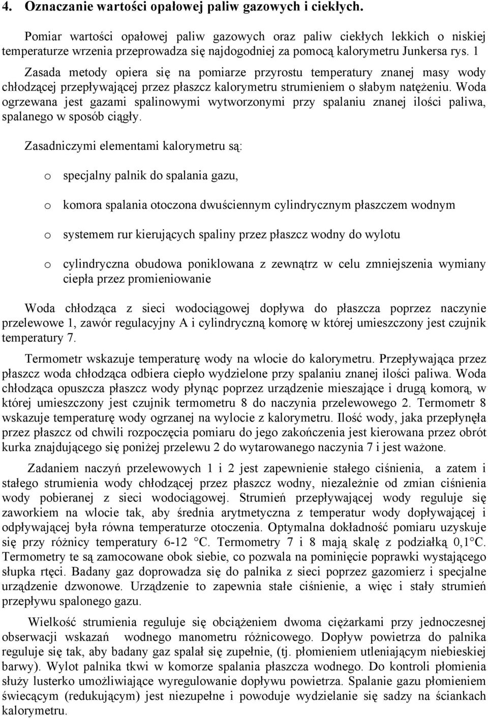 1 Zasada metody opiera się na pomiarze przyrostu temperatury znanej masy wody chłodzącej przepływającej przez płaszcz kalorymetru strumieniem o słabym natężeniu.