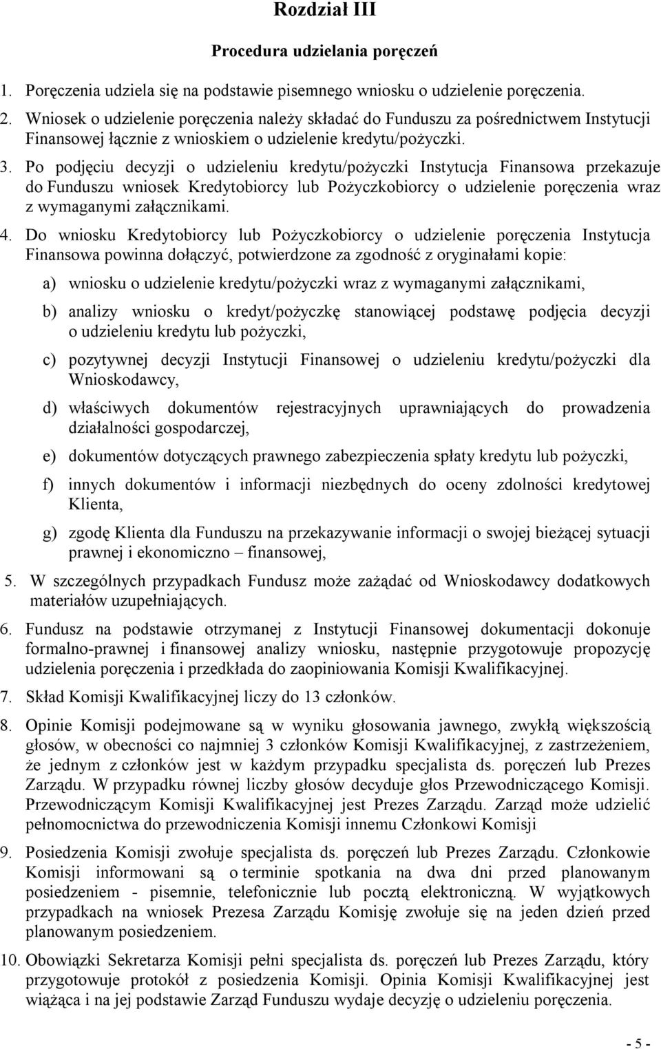 Po podjęciu decyzji o udzieleniu kredytu/pożyczki Instytucja Finansowa przekazuje do Funduszu wniosek Kredytobiorcy lub Pożyczkobiorcy o udzielenie poręczenia wraz z wymaganymi załącznikami. 4.