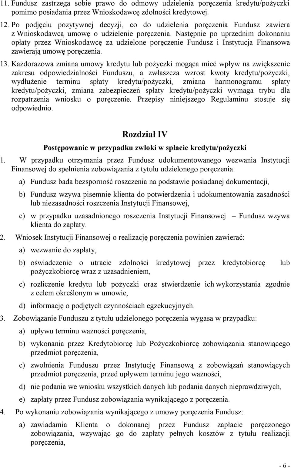 Następnie po uprzednim dokonaniu opłaty przez Wnioskodawcę za udzielone poręczenie Fundusz i Instytucja Finansowa zawierają umowę poręczenia. 13.