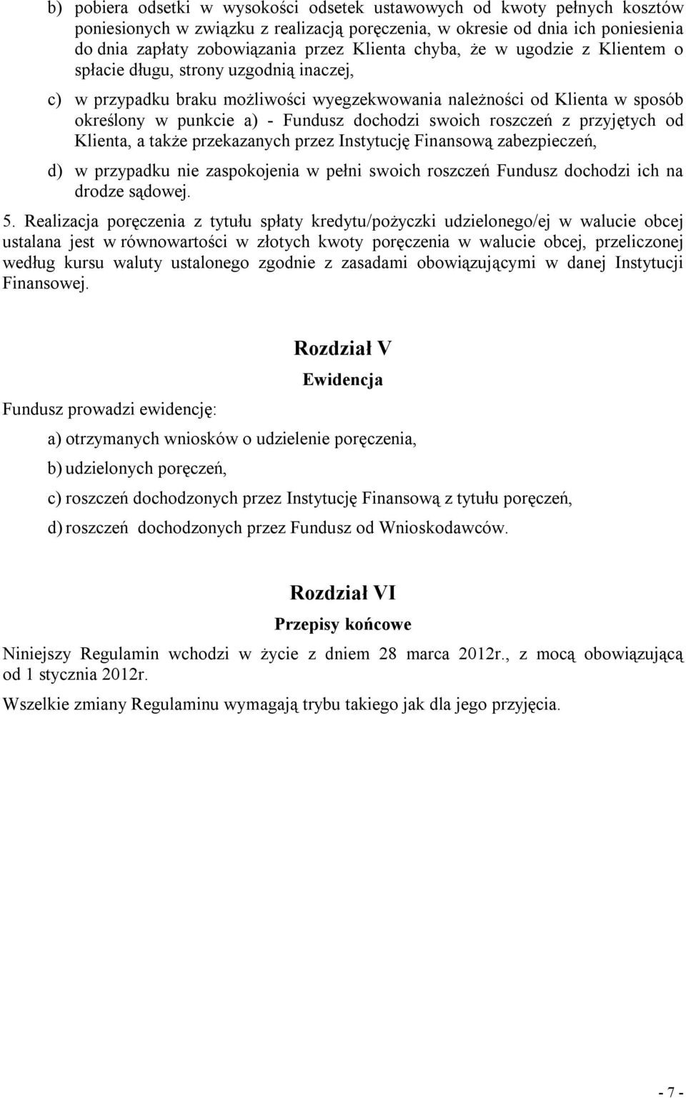 roszczeń z przyjętych od Klienta, a także przekazanych przez Instytucję Finansową zabezpieczeń, d) w przypadku nie zaspokojenia w pełni swoich roszczeń Fundusz dochodzi ich na drodze sądowej. 5.