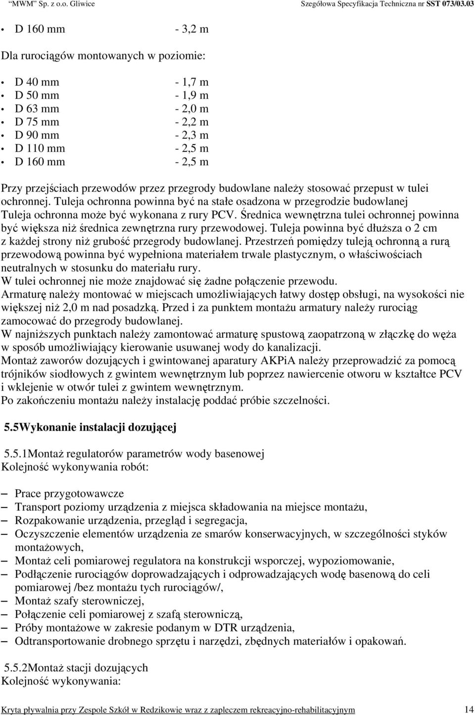 Średnica wewnętrzna tulei ochronnej powinna być większa niż średnica zewnętrzna rury przewodowej. Tuleja powinna być dłuższa o 2 cm z każdej strony niż grubość przegrody budowlanej.