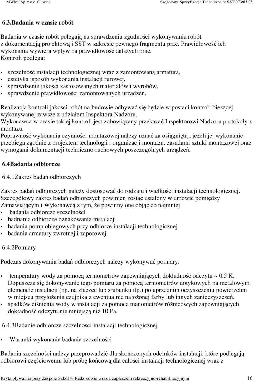 Kontroli podlega: szczelność instalacji technologicznej wraz z zamontowaną armaturą, estetyka isposób wykonania instalacji rurowej, sprawdzenie jakości zastosowanych materiałów i wyrobów, sprawdzenie