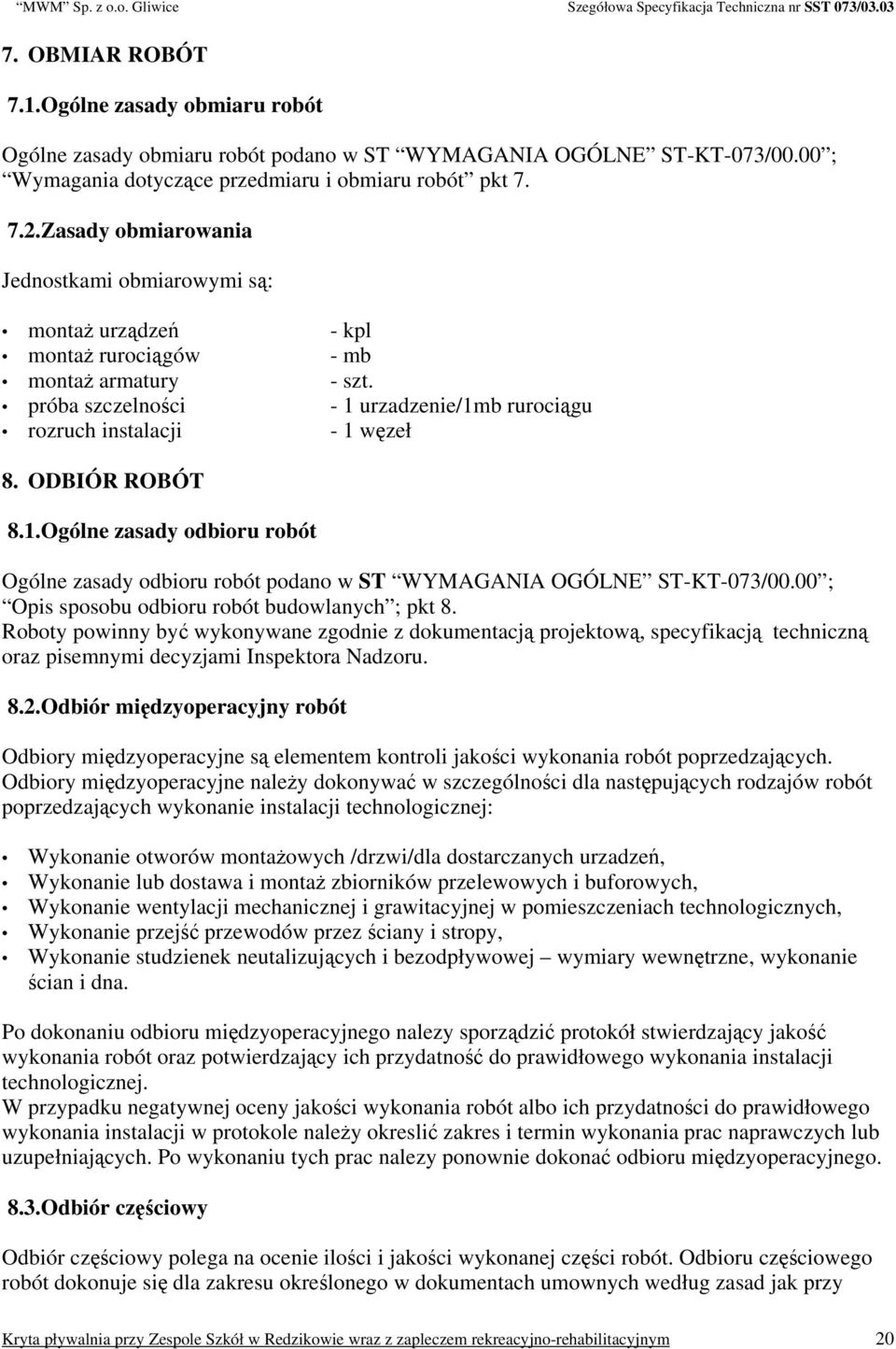 ODBIÓR ROBÓT 8.1.Ogólne zasady odbioru robót Ogólne zasady odbioru robót podano w ST WYMAGANIA OGÓLNE ST-KT-073/00.00 ; Opis sposobu odbioru robót budowlanych ; pkt 8.