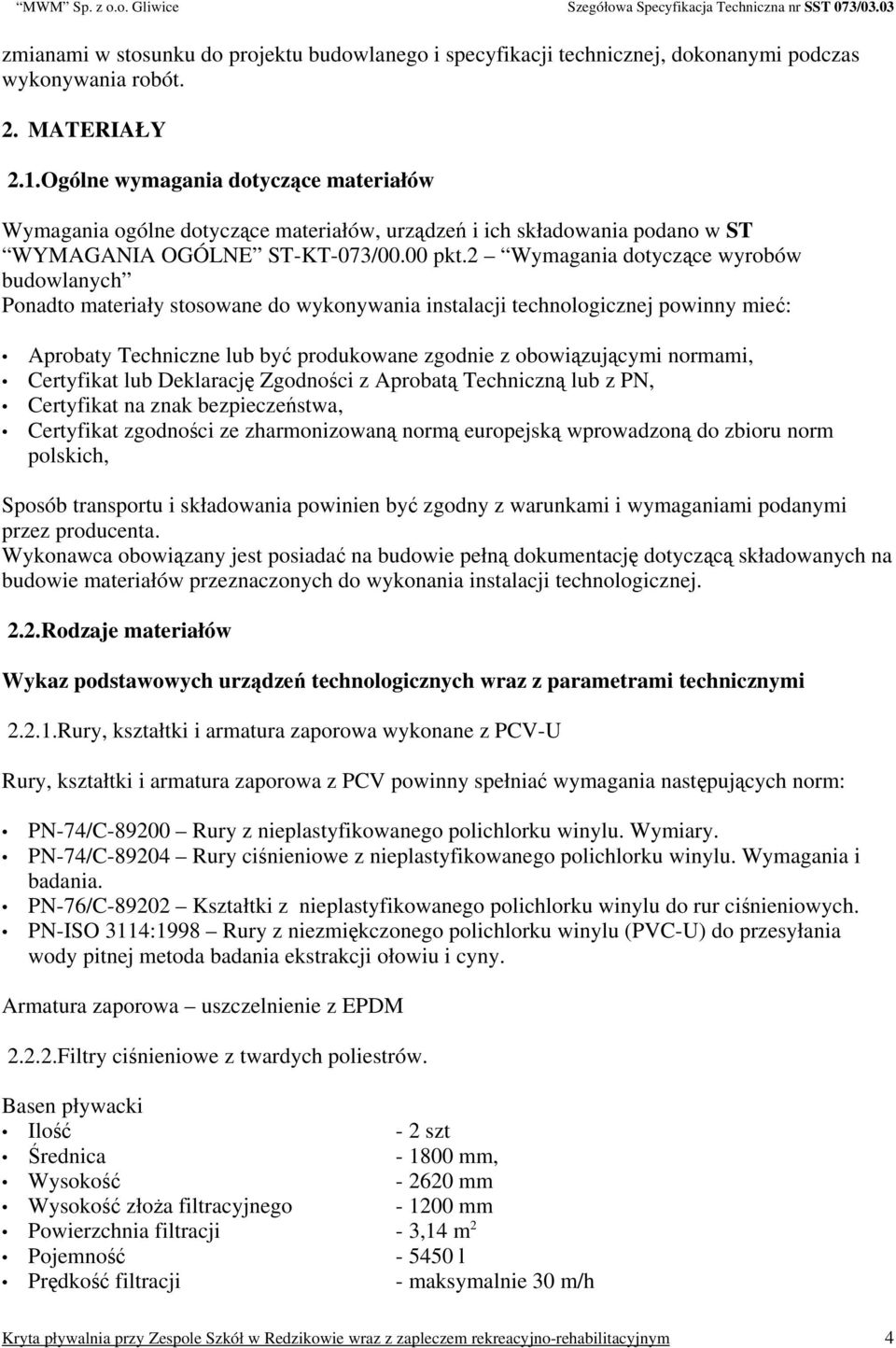 2 Wymagania dotyczące wyrobów budowlanych Ponadto materiały stosowane do wykonywania instalacji technologicznej powinny mieć: Aprobaty Techniczne lub być produkowane zgodnie z obowiązującymi normami,