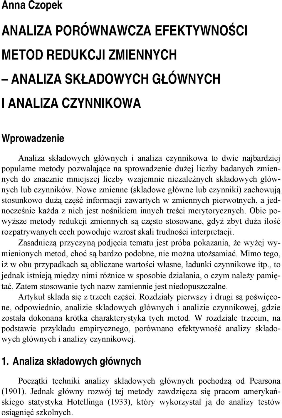 Nowe zmenne (składowe główne lub czynnk) zachowują stosunkowo dużą część nformacj zawartych w zmennych perwotnych, a jednocześne każda z nch jest nośnkem nnych treśc merytorycznych.