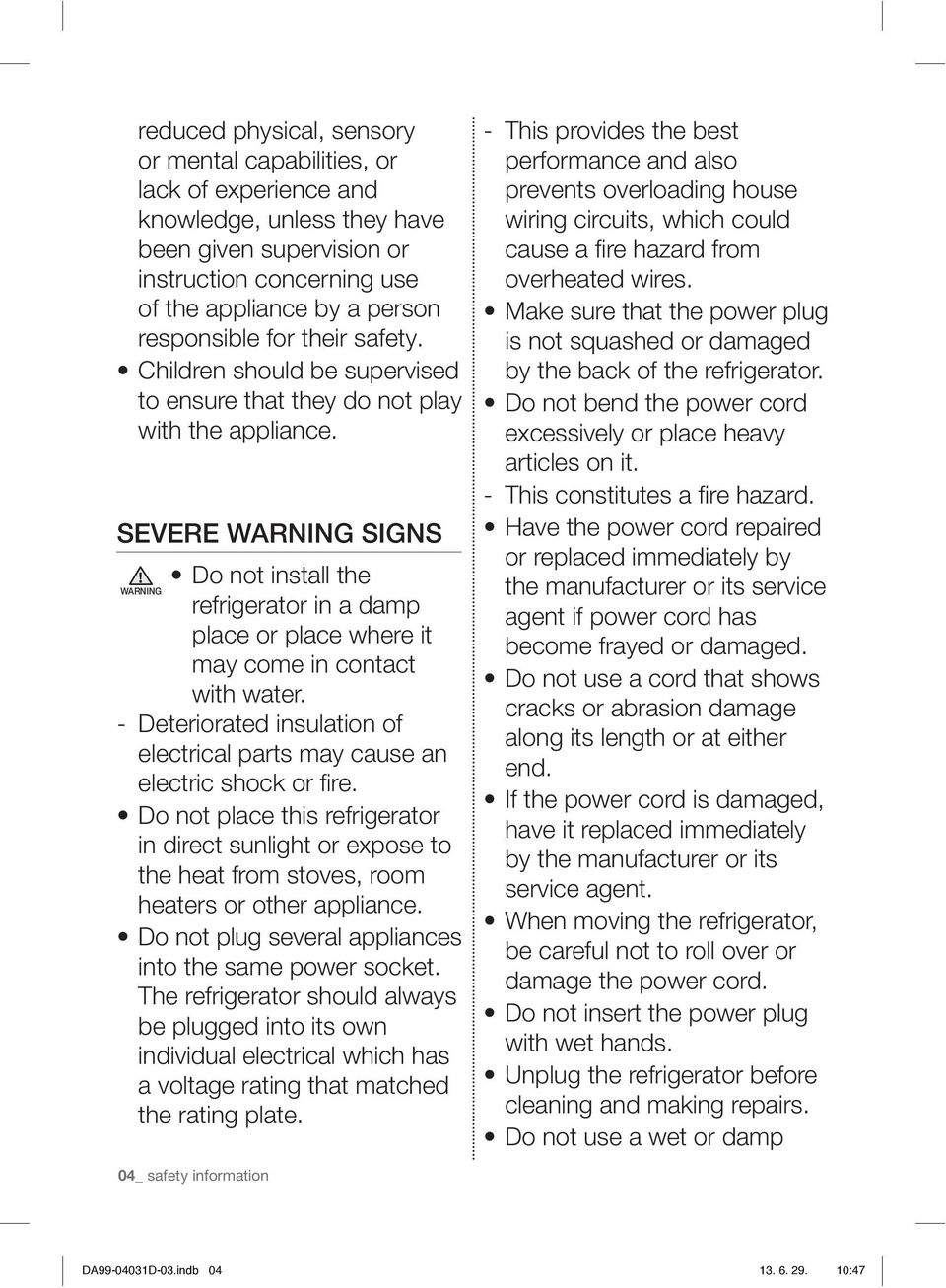 SEVERE WARNING SIGNS Do not install the WARNING refrigerator in a damp place or place where it may come in contact with water.