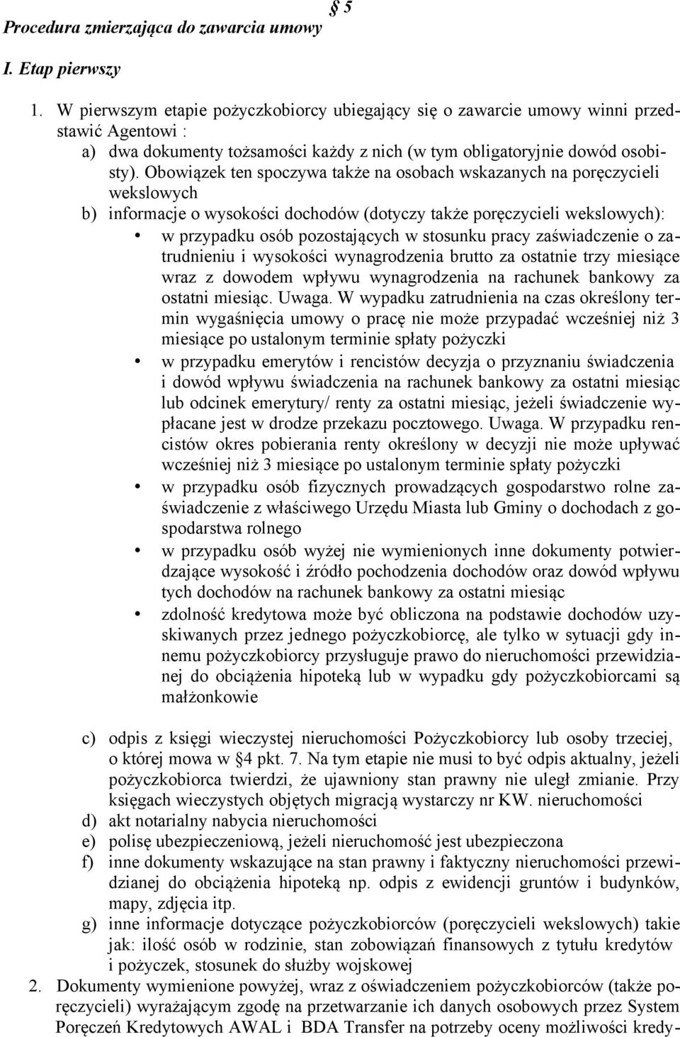 Obowiązek ten spoczywa także na osobach wskazanych na poręczycieli wekslowych b) informacje o wysokości dochodów (dotyczy także poręczycieli wekslowych): w przypadku osób pozostających w stosunku