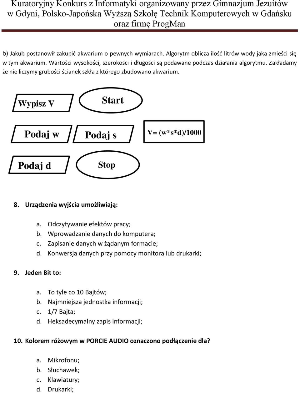 Wypisz V Start Podaj w Podaj s V= (w*s*d)/1000 Podaj d Stop 8. Urządzenia wyjścia umożliwiają: a. Odczytywanie efektów pracy; b. Wprowadzanie danych do komputera; c.