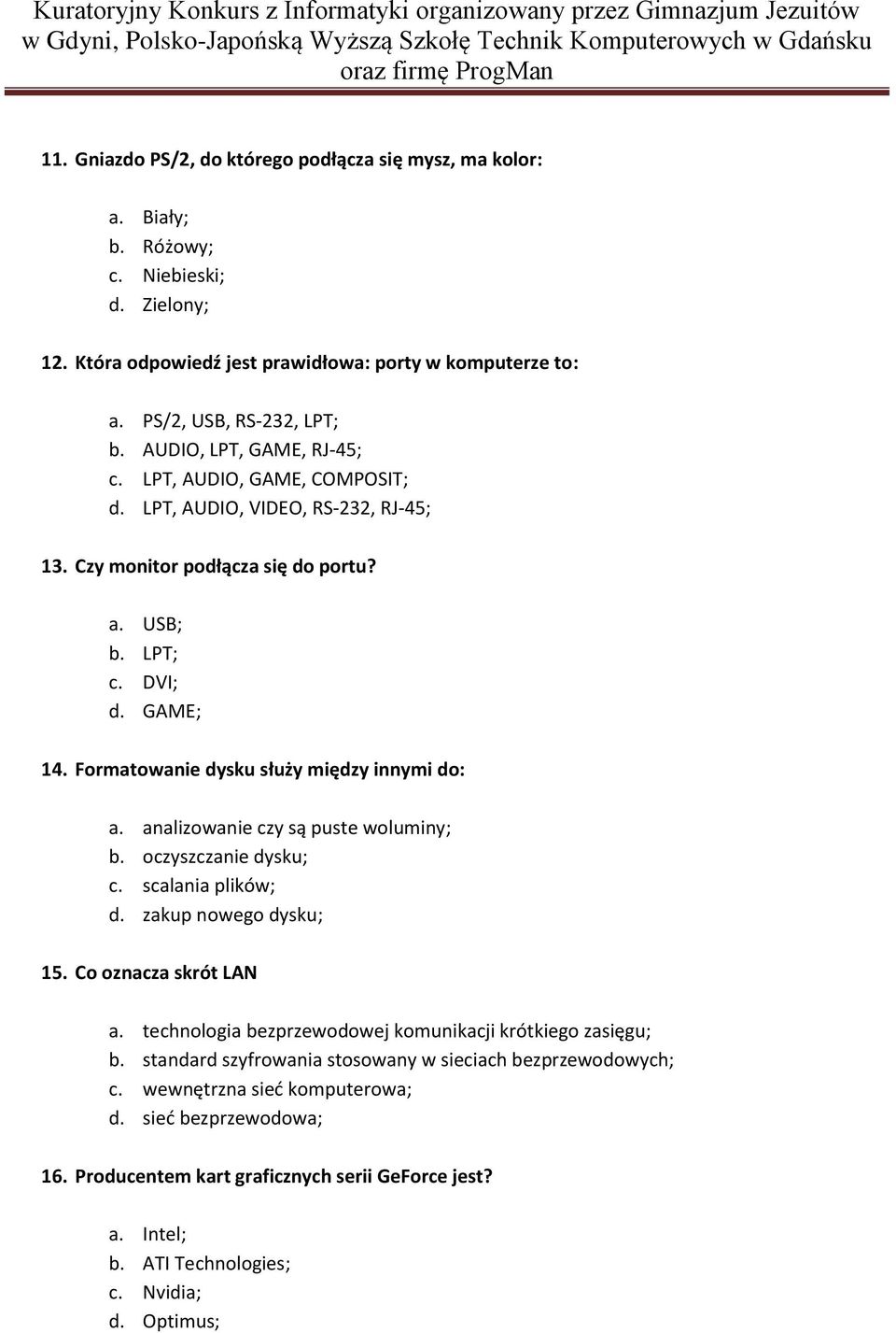 Formatowanie dysku służy między innymi do: a. analizowanie czy są puste woluminy; b. oczyszczanie dysku; c. scalania plików; d. zakup nowego dysku; 15. Co oznacza skrót LAN a.