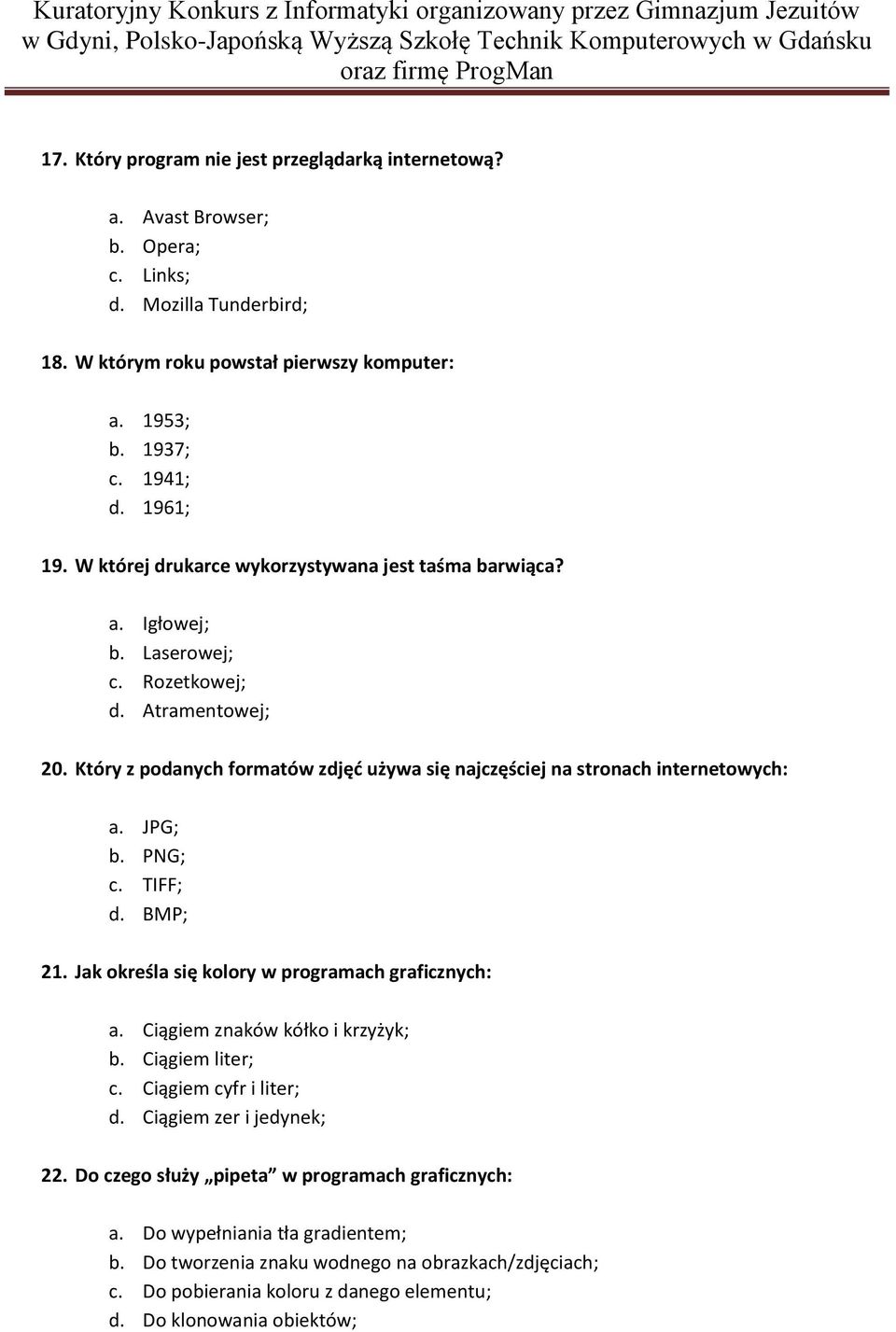 JPG; b. PNG; c. TIFF; d. BMP; 21. Jak określa się kolory w programach graficznych: a. Ciągiem znaków kółko i krzyżyk; b. Ciągiem liter; c. Ciągiem cyfr i liter; d. Ciągiem zer i jedynek; 22.