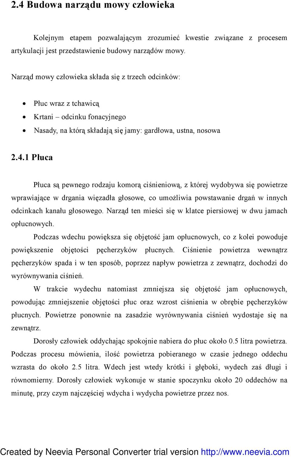 1 Płuca Płuca są pewnego rodzaju komorą ciśnieniową, z której wydobywa się powietrze wprawiające w drgania więzadła głosowe, co umożliwia powstawanie drgań w innych odcinkach kanału głosowego.