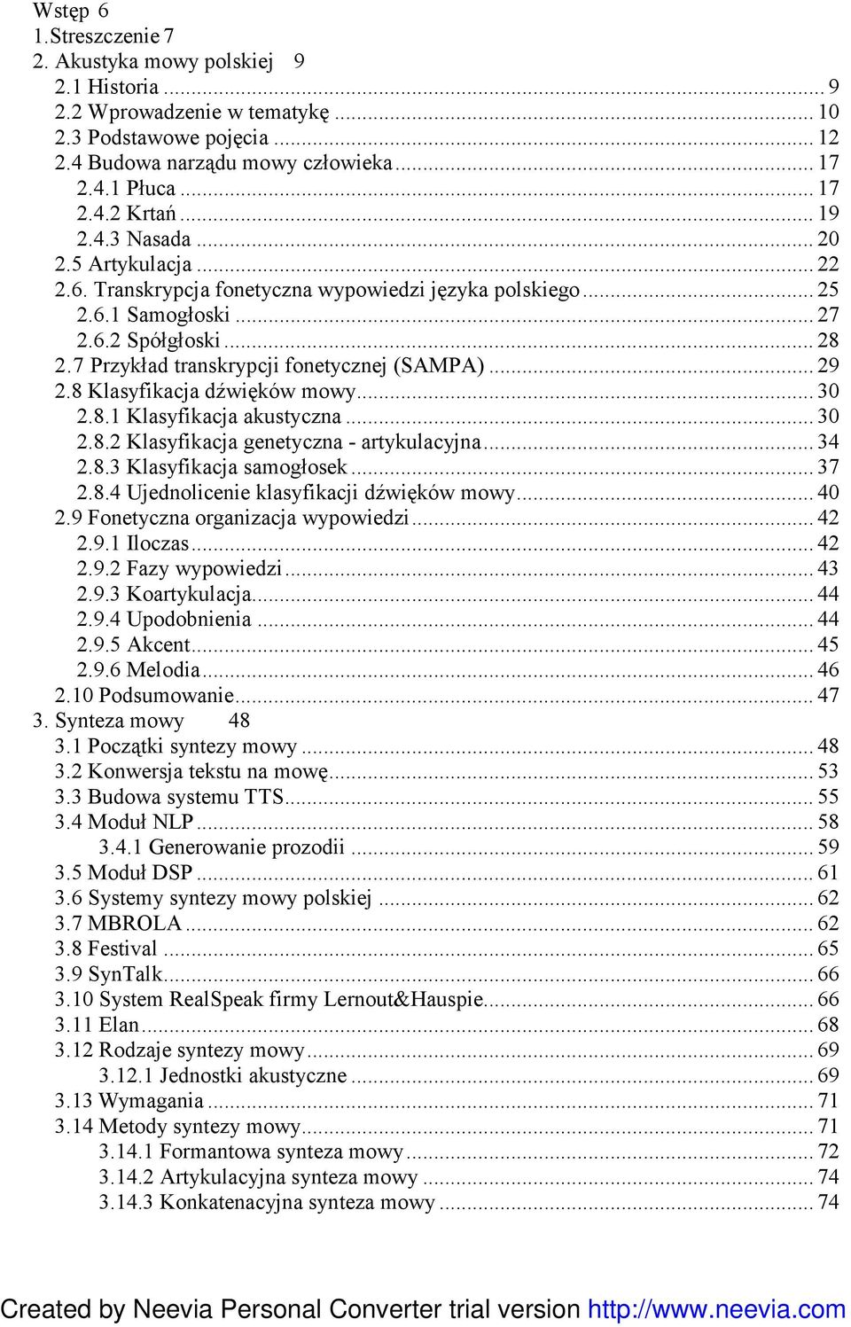 7 Przykład transkrypcji fonetycznej (SAMPA)... 29 2.8 Klasyfikacja dźwięków mowy... 30 2.8.1 Klasyfikacja akustyczna... 30 2.8.2 Klasyfikacja genetyczna - artykulacyjna... 34 2.8.3 Klasyfikacja samogłosek.