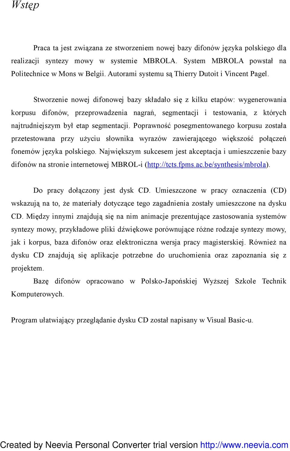 Stworzenie nowej difonowej bazy składało się z kilku etapów: wygenerowania korpusu difonów, przeprowadzenia nagrań, segmentacji i testowania, z których najtrudniejszym był etap segmentacji.