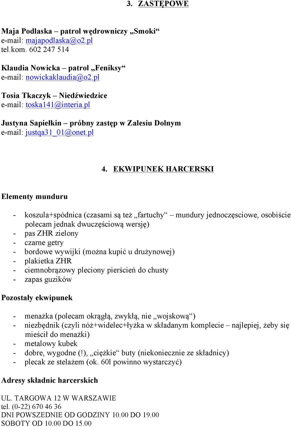 EKWIPUNEK HARCERSKI Elementy munduru - koszula+spódnica (czasami są też fartuchy mundury jednoczęsciowe, osobiście polecam jednak dwuczęściową wersję) - pas ZHR zielony - czarne getry - bordowe