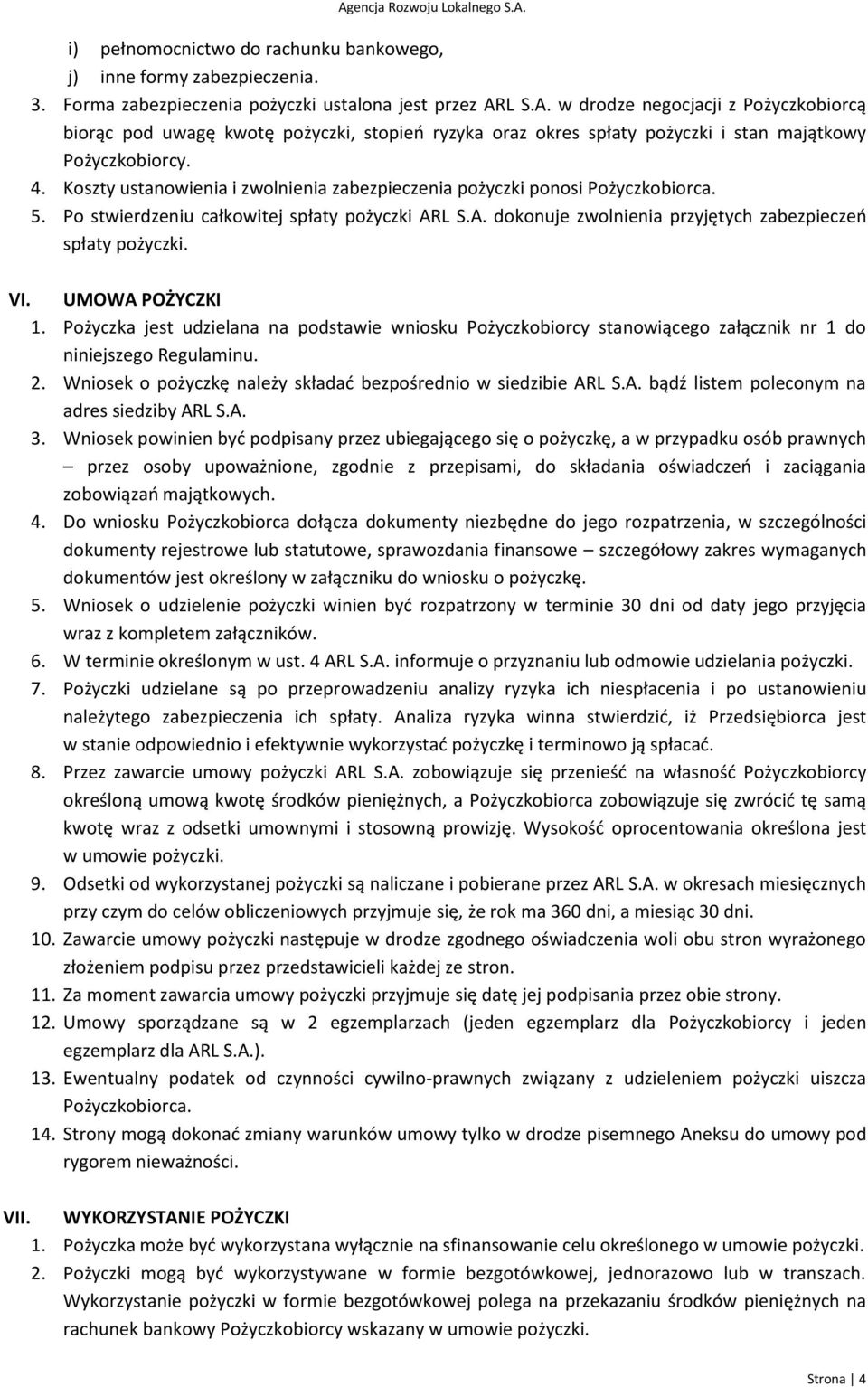 Koszty ustanowienia i zwolnienia zabezpieczenia pożyczki ponosi Pożyczkobiorca. 5. Po stwierdzeniu całkowitej spłaty pożyczki ARL S.A. dokonuje zwolnienia przyjętych zabezpieczeń spłaty pożyczki. VI.