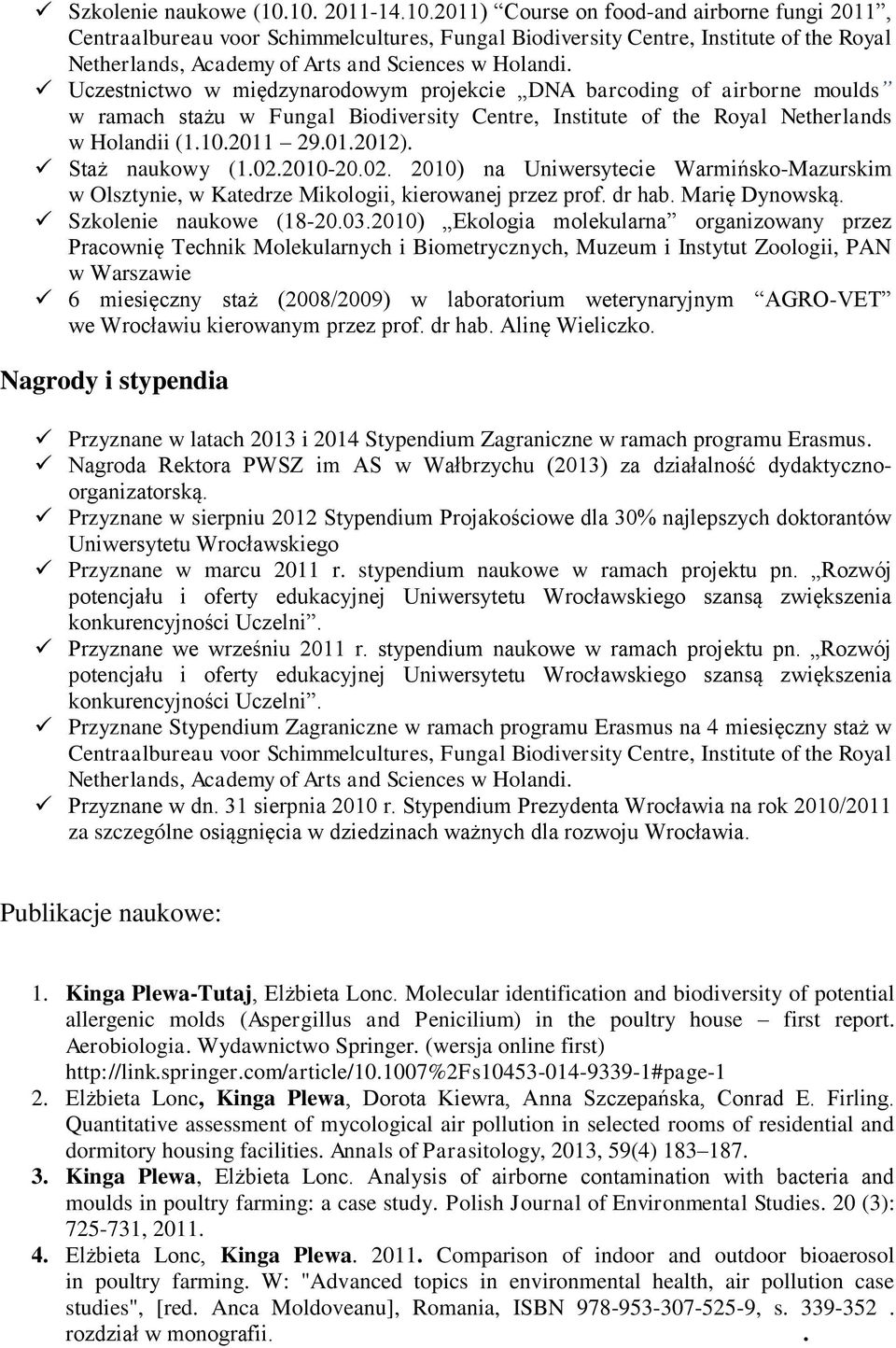 Uczestnictwo w międzynarodowym projekcie DNA barcoding of airborne moulds w ramach stażu w Fungal Biodiversity Centre, Institute of the Royal Netherlands w Holandii (1.10.2011 29.01.2012).