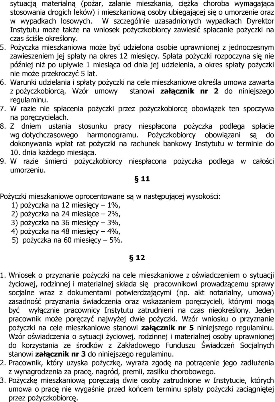 Pożyczka mieszkaniowa może być udzielona osobie uprawnionej z jednoczesnym zawieszeniem jej spłaty na okres 12 miesięcy.