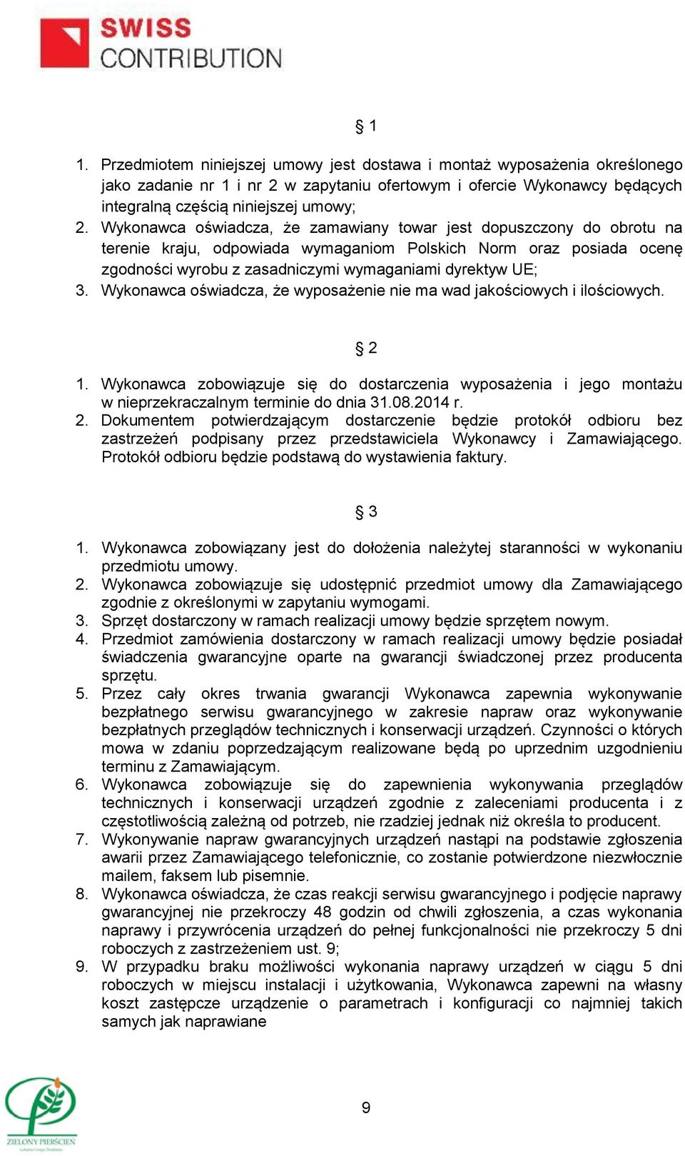 Wykonawca oświadcza, że wyposażenie nie ma wad jakościowych i ilościowych. 2 1. Wykonawca zobowiązuje się do dostarczenia wyposażenia i jego montażu w nieprzekraczalnym terminie do dnia 31.08.2014 r.