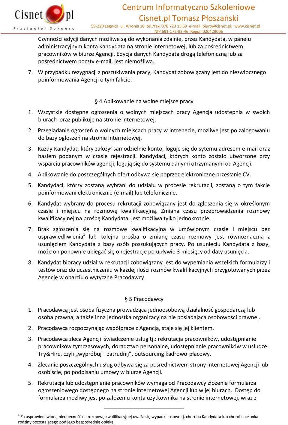 W przypadku rezygnacji z poszukiwania pracy, Kandydat zobowiązany jest do niezwłocznego poinformowania Agencji o tym fakcie. 4 Aplikowanie na wolne miejsce pracy 1.