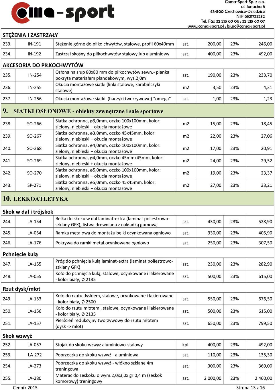 2,0m Okucia montażowe siatki (linki stalowe, karabińczyki stalowe) szt. 190,00 23% 233,70 m2 3,50 23% 4,31 237. IN-256 Okucia montażowe siatki (haczyki tworzywowe) "omega" szt. 1,00 23% 1,23 9.