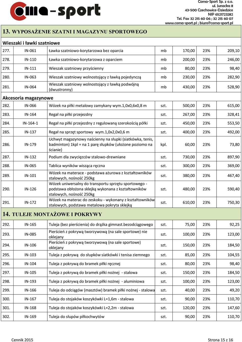 IN-063 Wieszak szatniowy wolnostojący z ławką pojedynczą mb 230,00 23% 282,90 281. IN-064 Akcesoria magazynowe Wieszak szatniowy wolnostojący z ławką podwójną (dwustronny) mb 430,00 23% 528,90 282.