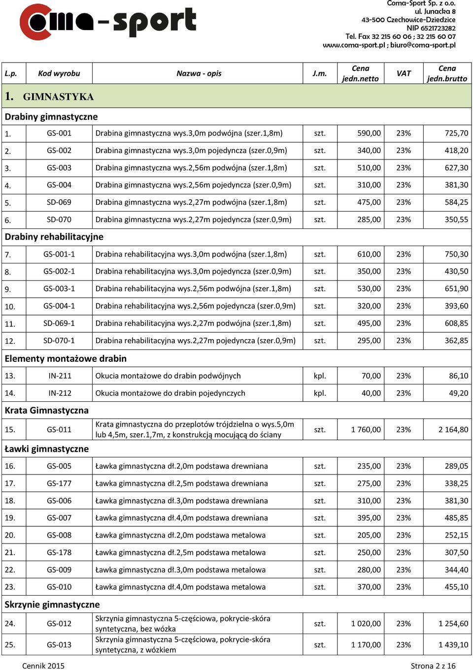 GS-004 Drabina gimnastyczna wys.2,56m pojedyncza (szer.0,9m) szt. 310,00 23% 381,30 5. SD-069 Drabina gimnastyczna wys.2,27m podwójna (szer.1,8m) szt. 475,00 23% 584,25 6.