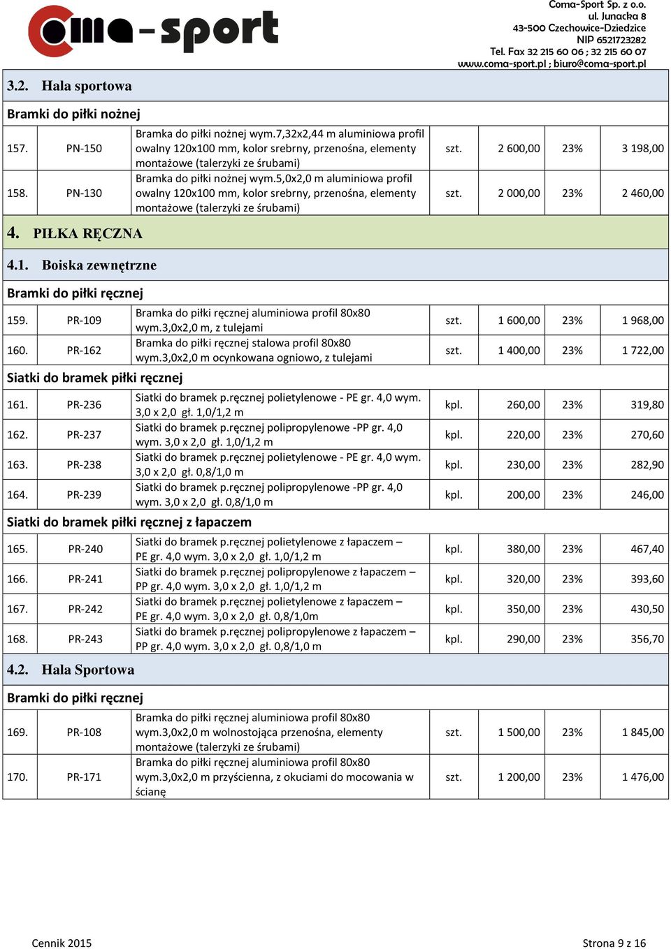 5,0x2,0 m aluminiowa profil owalny 120x100 mm, kolor srebrny, przenośna, elementy montażowe (talerzyki ze śrubami) szt. 2 600,00 23% 3 198,00 szt. 2 000,00 23% 2 460,00 4. PIŁKA RĘCZNA 4.1. Boiska zewnętrzne Bramki do piłki ręcznej 159.