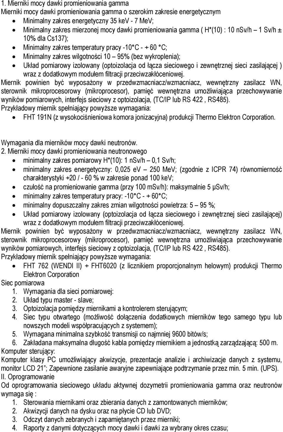 izolowany (optoizolacja od łącza sieciowego i zewnętrznej sieci zasilającej ) wraz z dodatkowym modułem filtracji przeciwzakłóceniowej.