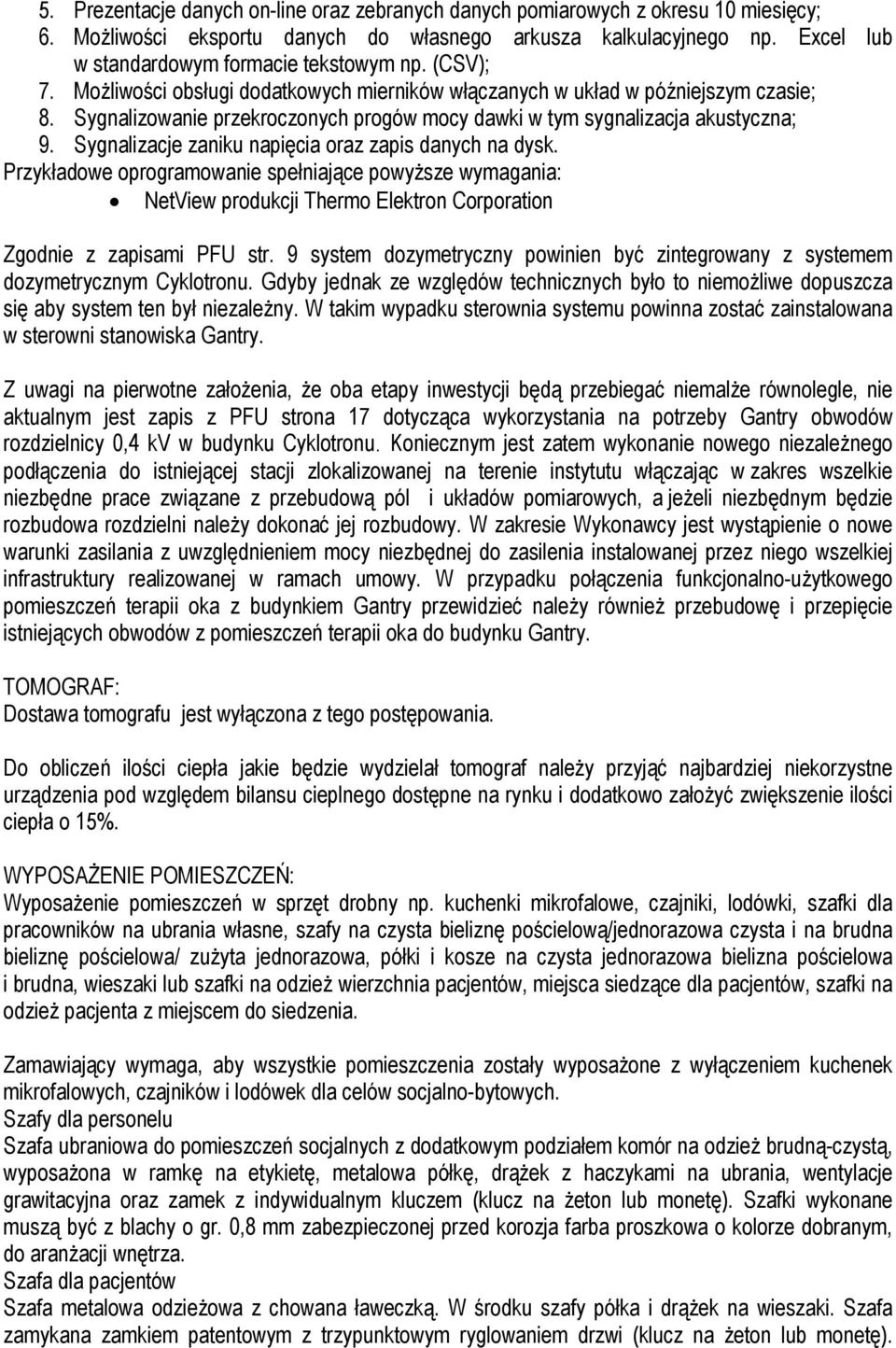 Sygnalizowanie przekroczonych progów mocy dawki w tym sygnalizacja akustyczna; 9. Sygnalizacje zaniku napięcia oraz zapis danych na dysk.