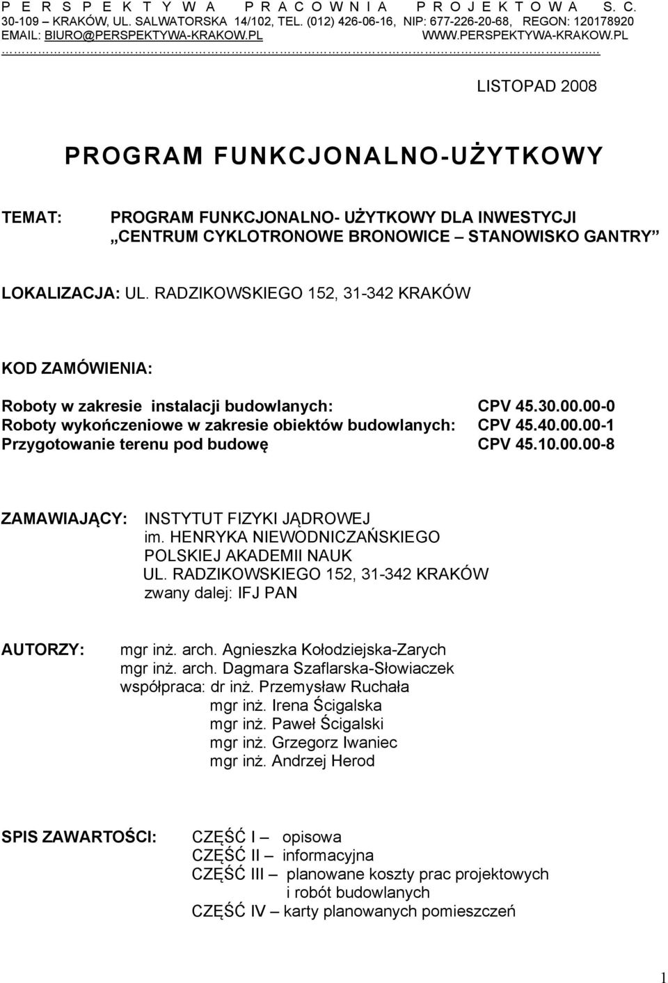 RADZIKOWSKIEGO 152, 31-342 KRAKÓW KOD ZAMÓWIENIA: Roboty w zakresie instalacji budowlanych: CPV 45.30.00.00-0 Roboty wykończeniowe w zakresie obiektów budowlanych: CPV 45.40.00.00-1 Przygotowanie terenu pod budowę CPV 45.