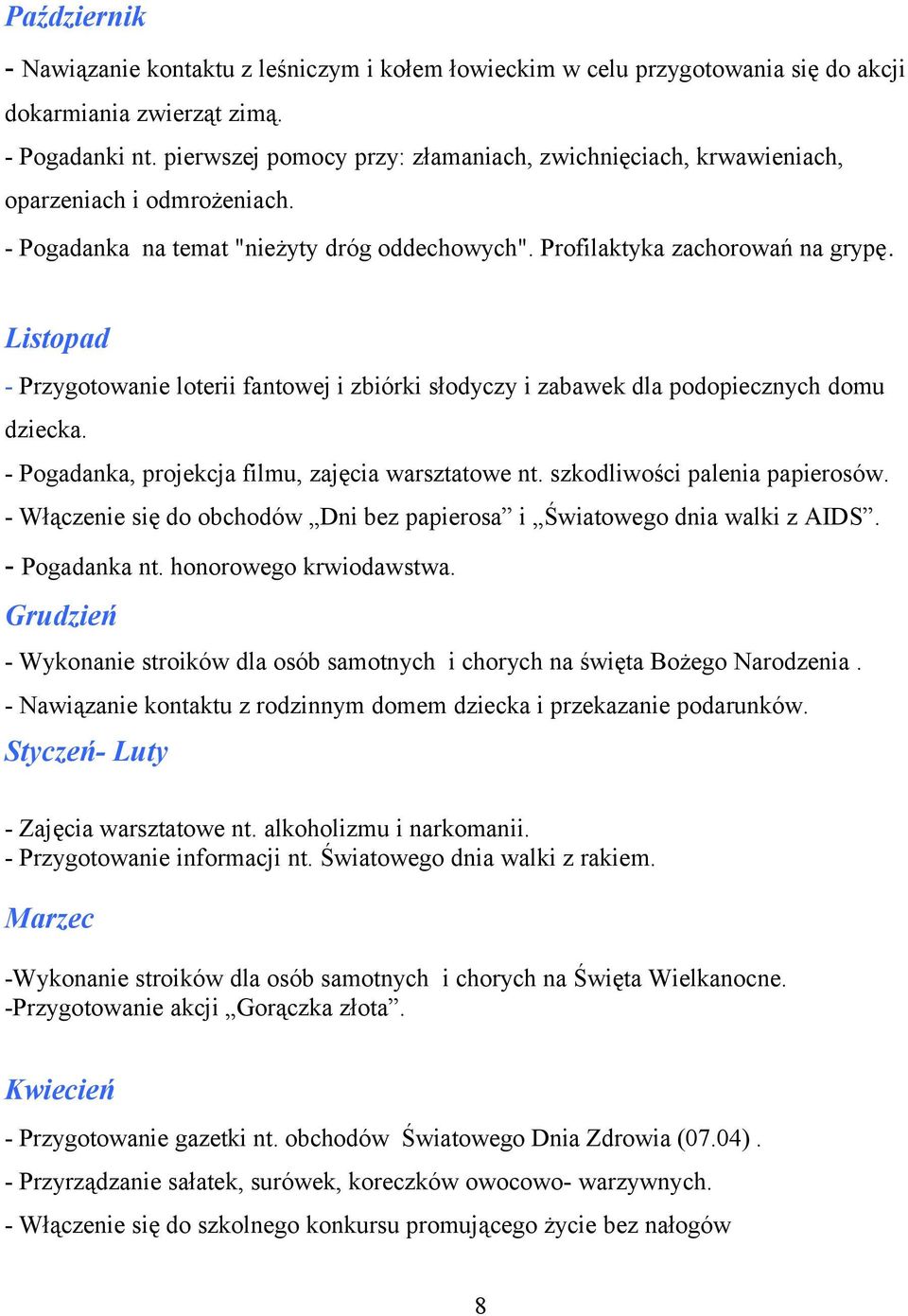 Listopad - Przygotowanie loterii fantowej i zbiórki słodyczy i zabawek dla podopiecznych domu dziecka. - Pogadanka, projekcja filmu, zajęcia warsztatowe nt. szkodliwości palenia papierosów.