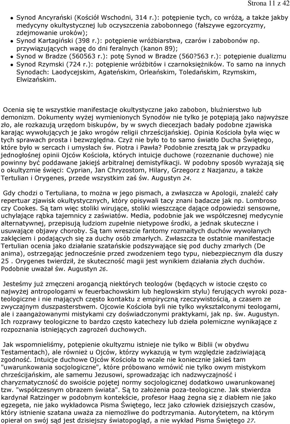 ): potępienie wróŝbiarstwa, czarów i zabobonów np. przywiązujących wagę do dni feralnych (kanon 89); Synod w Bradze (560563 r.): potę Synod w Bradze (560?563 r.): potępienie dualizmu Synod Rzymski (724 r.