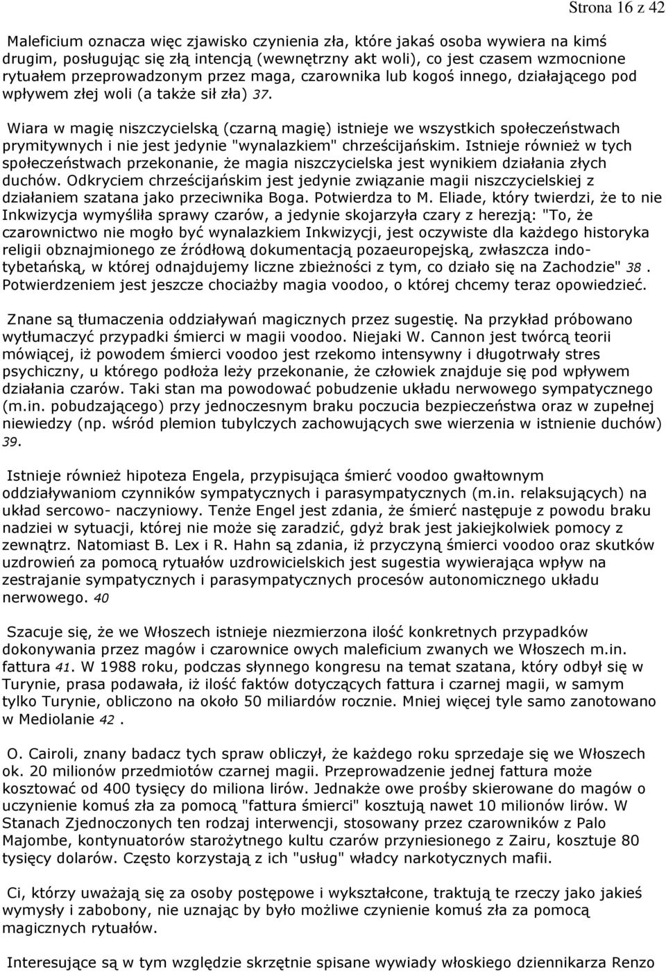 Wiara w magię niszczycielską (czarną magię) istnieje we wszystkich społeczeństwach prymitywnych i nie jest jedynie "wynalazkiem" chrześcijańskim.