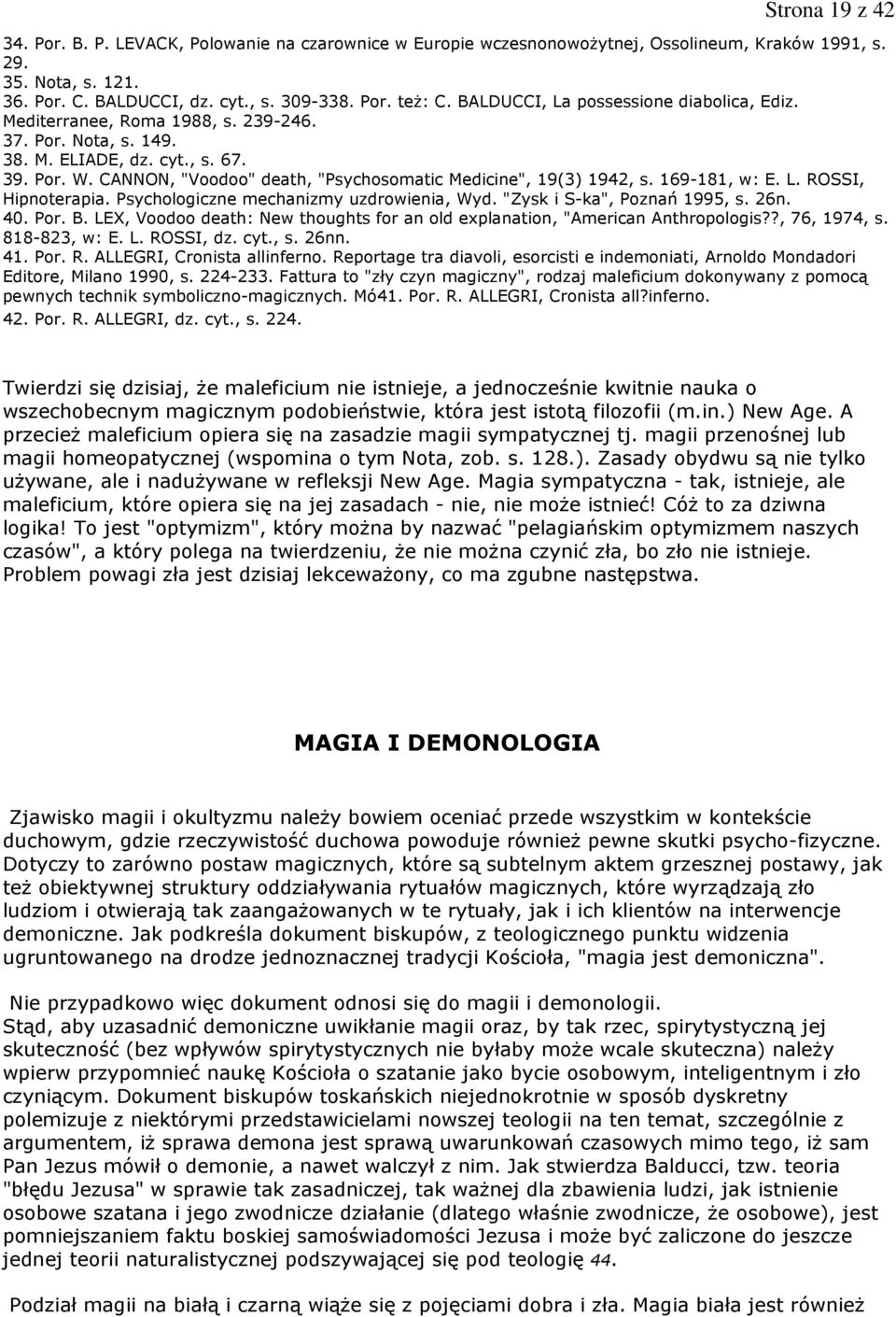 CANNON, "Voodoo" death, "Psychosomatic Medicine", 19(3) 1942, s. 169-181, w: E. L. ROSSI, Hipnoterapia. Psychologiczne mechanizmy uzdrowienia, Wyd. "Zysk i S-ka", Poznań 1995, s. 26n. 40. Por. B.