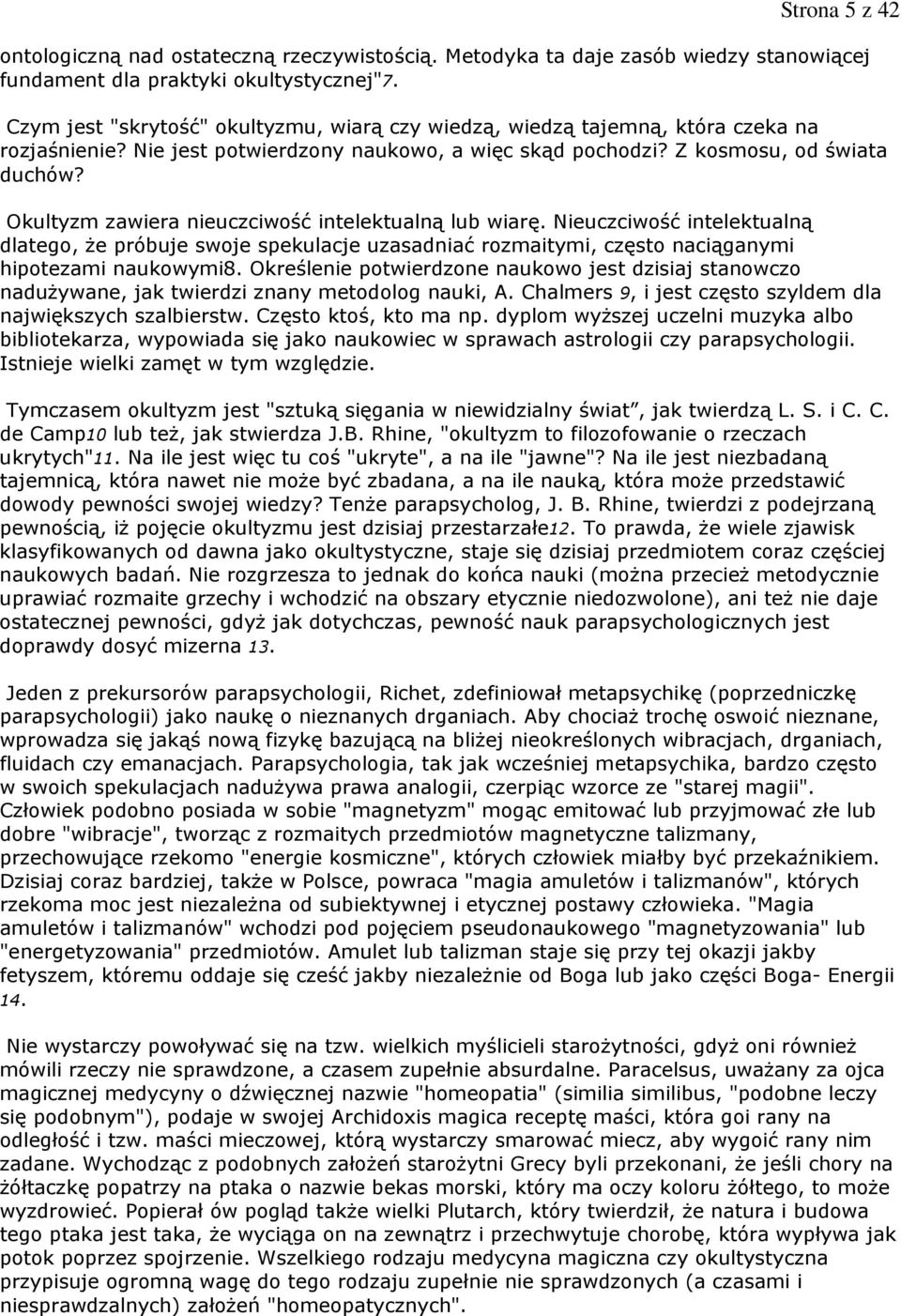 Okultyzm zawiera nieuczciwość intelektualną lub wiarę. Nieuczciwość intelektualną dlatego, Ŝe próbuje swoje spekulacje uzasadniać rozmaitymi, często naciąganymi hipotezami naukowymi8.