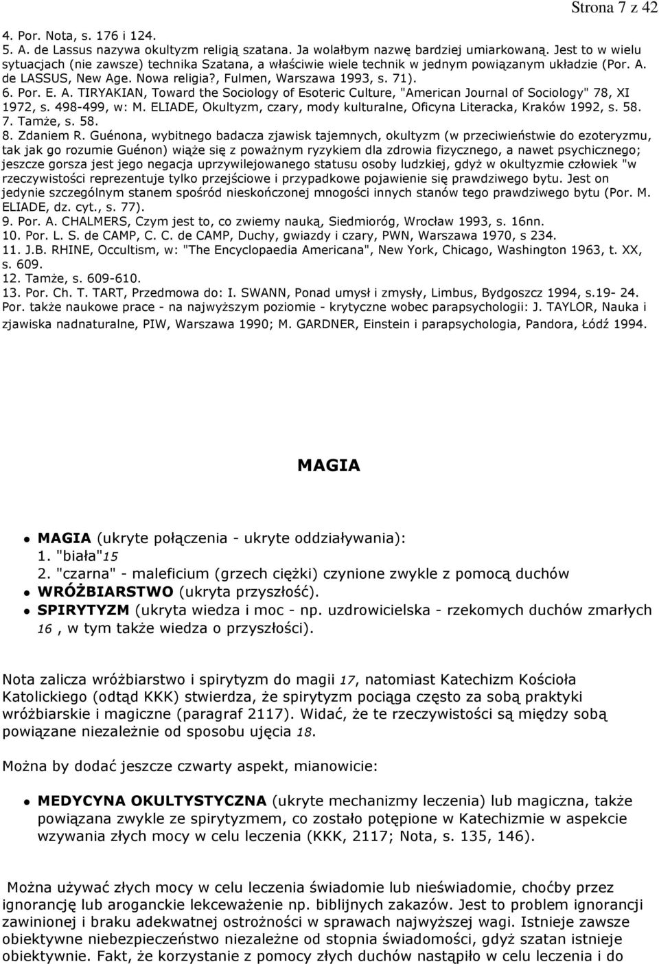 A. TIRYAKIAN, Toward the Sociology of Esoteric Culture, "American Journal of Sociology" 78, XI 1972, s. 498-499, w: M. ELIADE, Okultyzm, czary, mody kulturalne, Oficyna Literacka, Kraków 1992, s. 58.