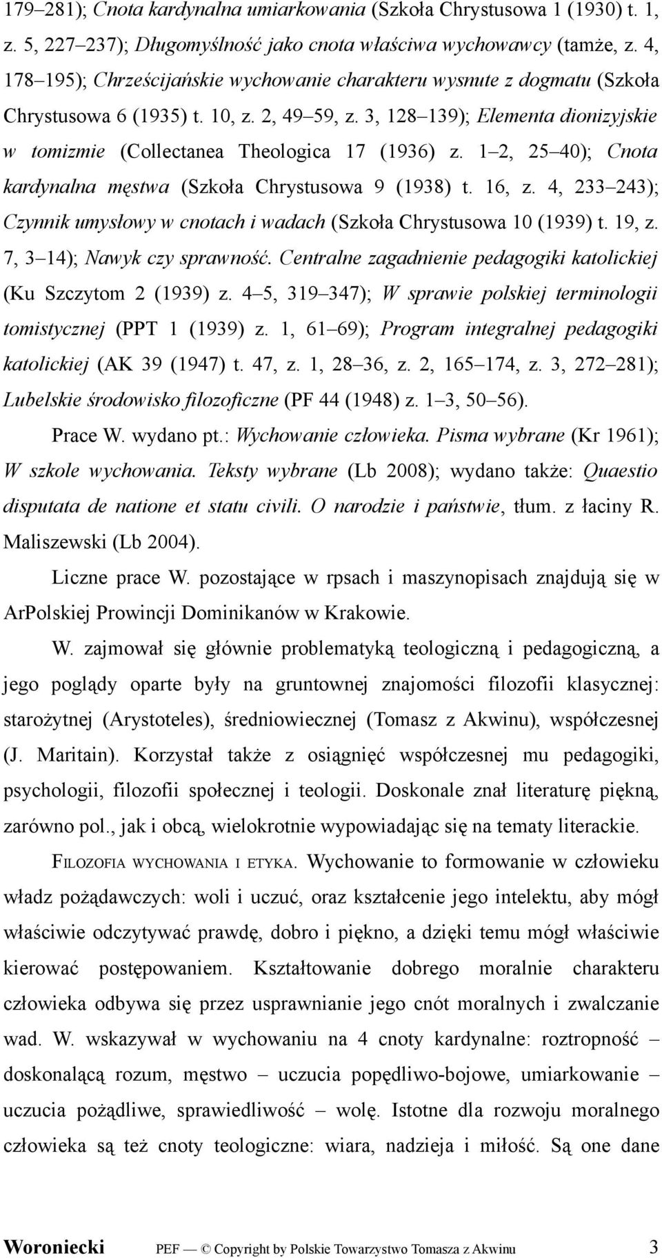 3, 128 139); Elementa dionizyjskie w tomizmie (Collectanea Theologica 17 (1936) z. 1 2, 25 40); Cnota kardynalna męstwa (Szkoła Chrystusowa 9 (1938) t. 16, z.