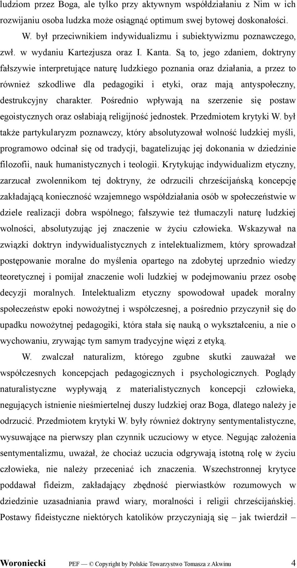 Są to, jego zdaniem, doktryny fałszywie interpretujące naturę ludzkiego poznania oraz działania, a przez to również szkodliwe dla pedagogiki i etyki, oraz mają antyspołeczny, destrukcyjny charakter.