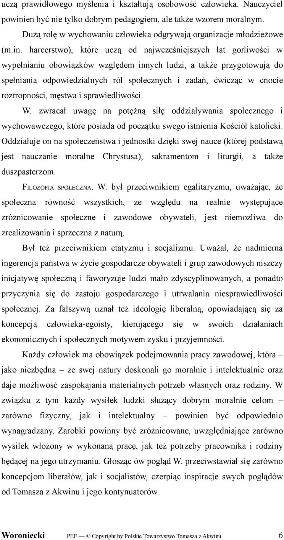 harcerstwo), które uczą od najwcześniejszych lat gorliwości w wypełnianiu obowiązków względem innych ludzi, a także przygotowują do spełniania odpowiedzialnych ról społecznych i zadań, ćwicząc w