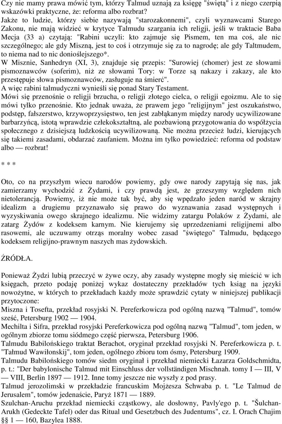 "Rabini uczyli: kto zajmuje się Pismem, ten ma coś, ale nic szczególnego; ale gdy Miszną, jest to coś i otrzymuje się za to nagrodę; ale gdy Taltmudem, to niema nad to nic donioślejszego*.