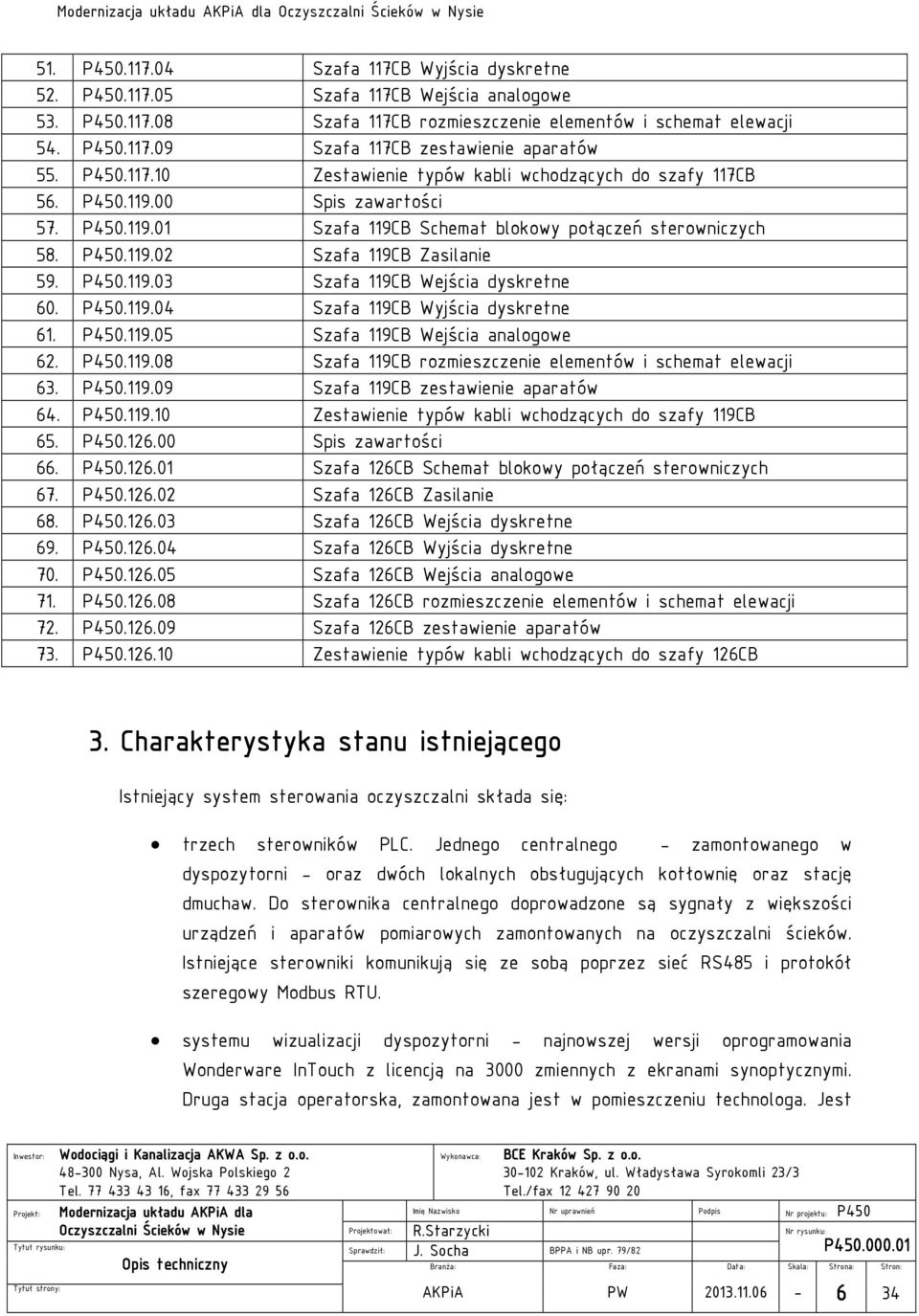 P450.119.03 Szafa 119CB Wejścia dyskretne 60. P450.119.04 Szafa 119CB Wyjścia dyskretne 61. P450.119.05 Szafa 119CB Wejścia analogowe 62. P450.119.08 Szafa 119CB rozmieszczenie elementów i schemat elewacji 63.