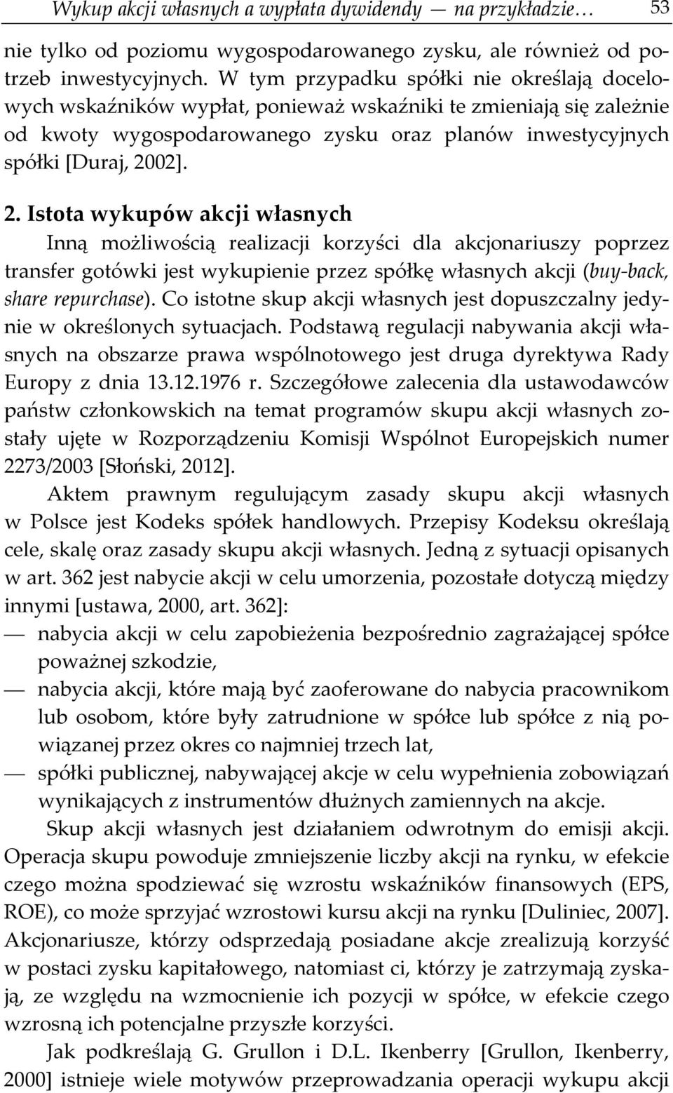 02]. 2. Istota wykupów akcji własnych Inną możliwością realizacji korzyści dla akcjonariuszy poprzez transfer gotówki jest wykupienie przez spółkę własnych akcji (buy-back, share repurchase).